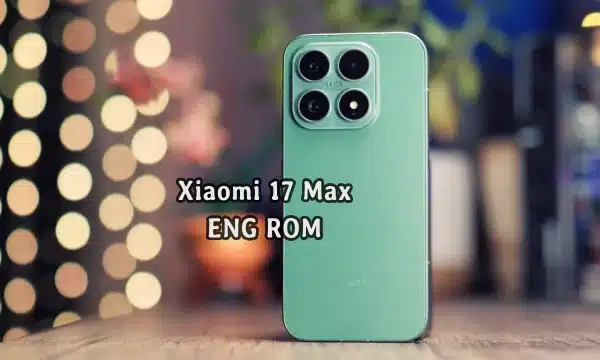 فایل ENG Rom Xiaomi 17 Max رام مهندسی شیائومی (byron) | دانلود ENG Firmware Xiaomi 17 Max کامبینیشن 2605EPN8EC تست شده