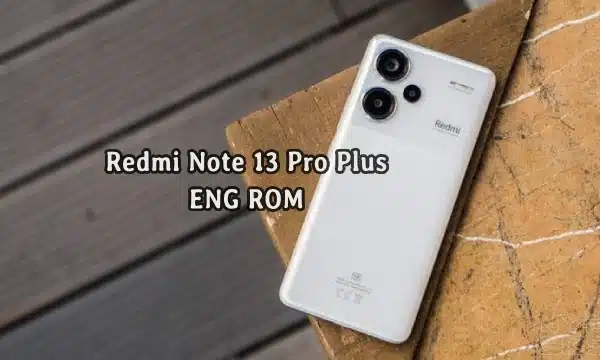 فایل ENG Rom Redmi Note 13 Pro Plus رام مهندسی شیائومی (zircon) | دانلود ENG Firmware Xiaomi Note 13 Pro Plus 5G